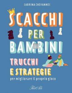 Il libro degli scacchi per bambini. Giochi, trucchi e strategie per migliorare il proprio gioco. Ediz. illustrata